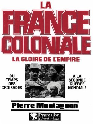 cover image of La France coloniale (Tome 1)--La gloire de l'Empire, du temps des croisades à la seconde guerre mondiale